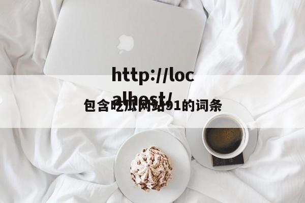 包含吃瓜网站91的词条