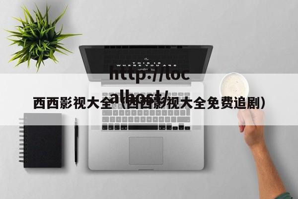 西西影视大全（西西影视大全免费追剧）
