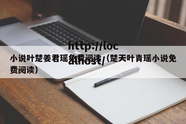 小说叶楚姜君瑶免费阅读（楚天叶青瑶小说免费阅读）