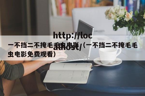 一不挡二不掩毛毛虫电影（一不挡二不掩毛毛虫电影免费观看）
